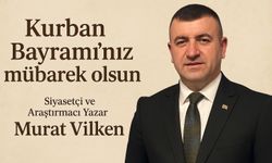 Siyasetçi ve Araştırmacı Yazar Murat Vilken’den Kurban Bayramı Mesajı