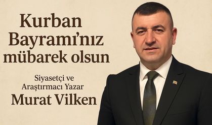 Siyasetçi ve Araştırmacı Yazar Murat Vilken’den Kurban Bayramı Mesajı