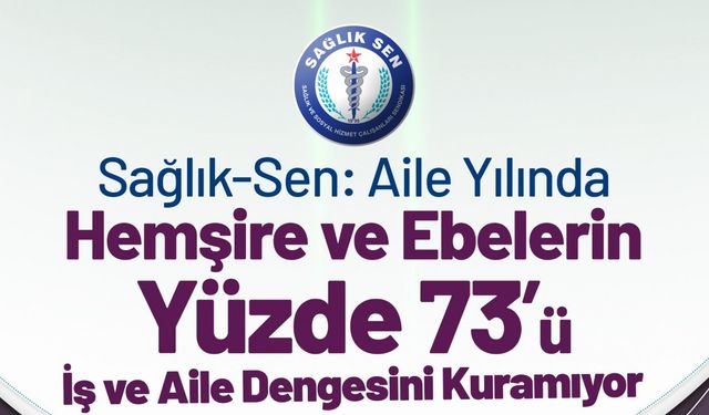 Sağlık-Sen, hemşire ve ebelere yönelik 'İş ve Aile Hayatı Uyumu' araştırması yaptı